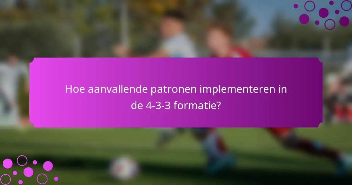 Hoe aanvallende patronen implementeren in de 4-3-3 formatie?