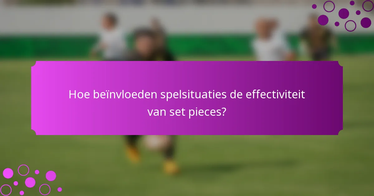Hoe beïnvloeden spelsituaties de effectiviteit van set pieces?