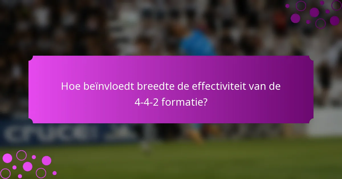 Hoe beïnvloedt breedte de effectiviteit van de 4-4-2 formatie?