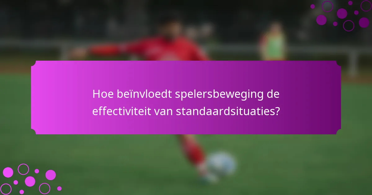 Hoe beïnvloedt spelersbeweging de effectiviteit van standaardsituaties?