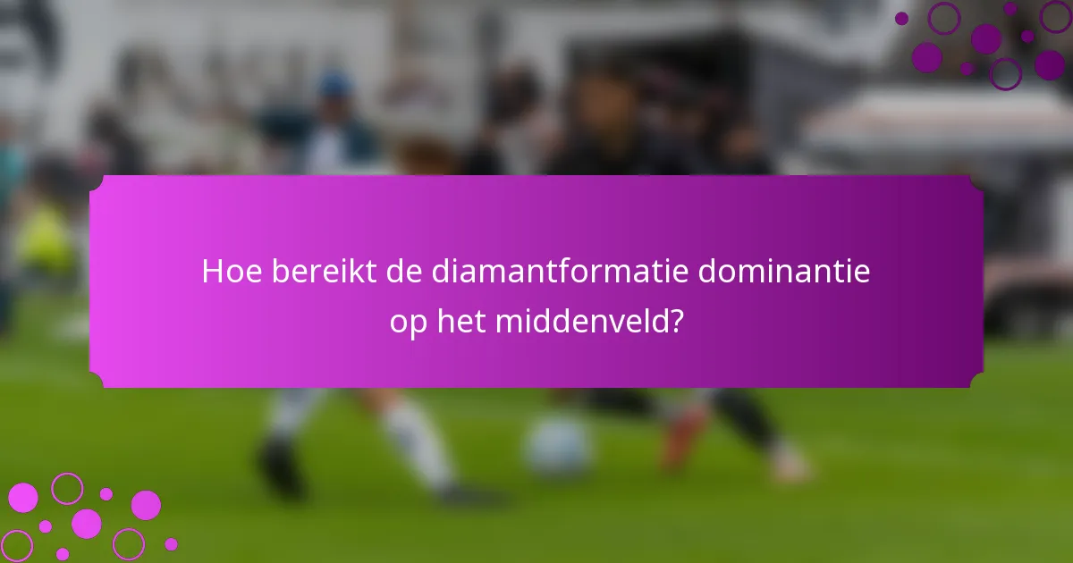 Hoe bereikt de diamantformatie dominantie op het middenveld?