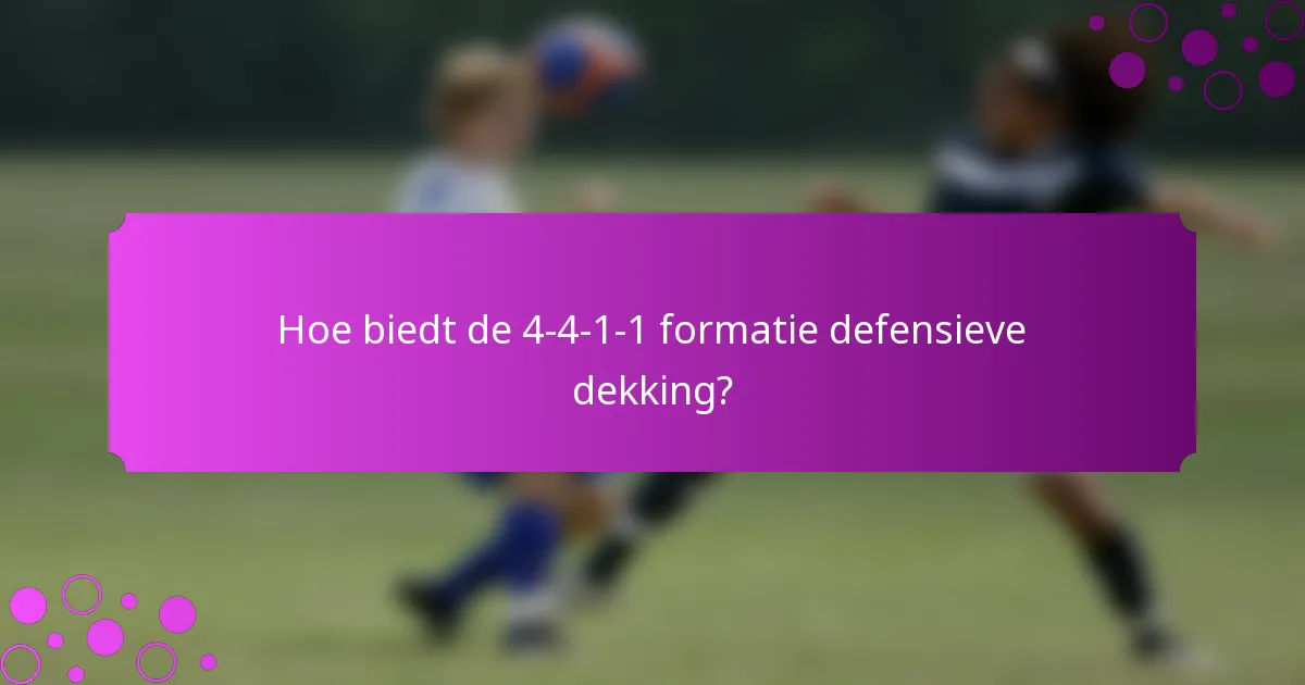 Hoe biedt de 4-4-1-1 formatie defensieve dekking?