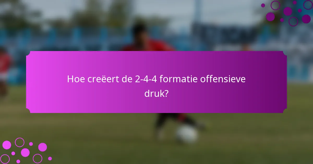 Hoe creëert de 2-4-4 formatie offensieve druk?