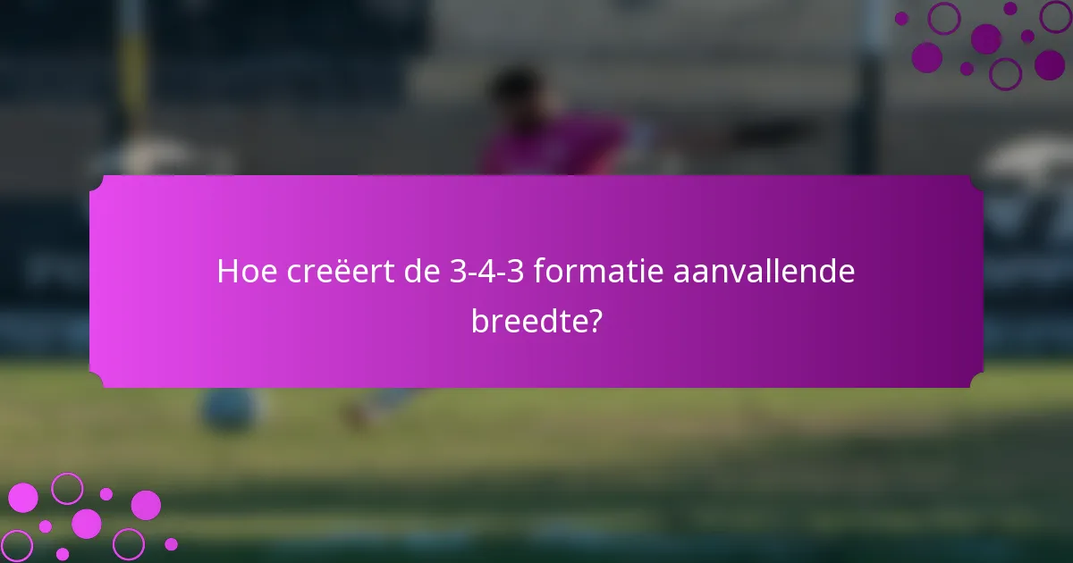 Hoe creëert de 3-4-3 formatie aanvallende breedte?