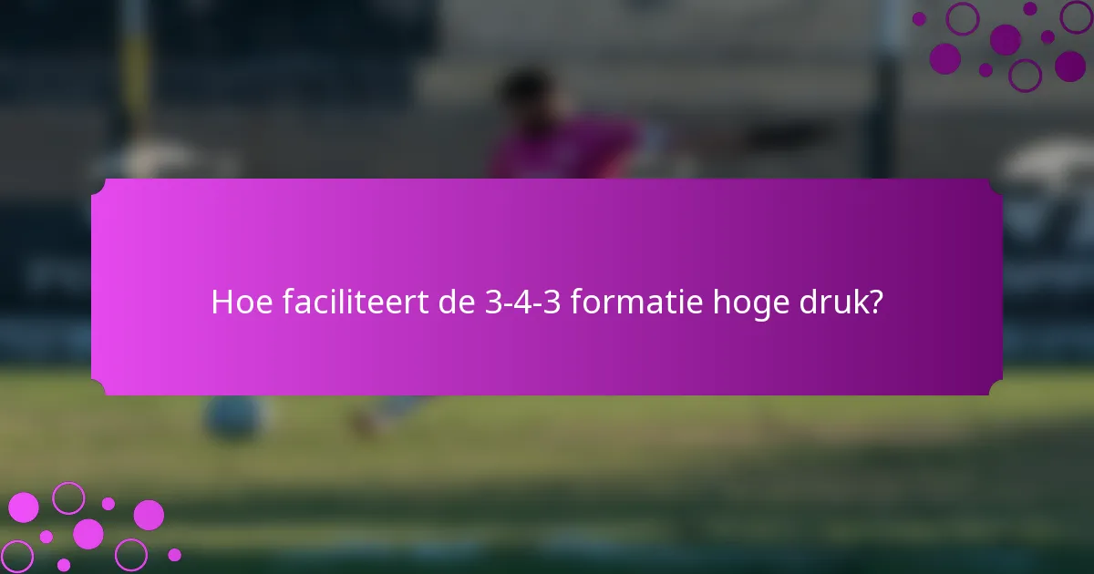Hoe faciliteert de 3-4-3 formatie hoge druk?