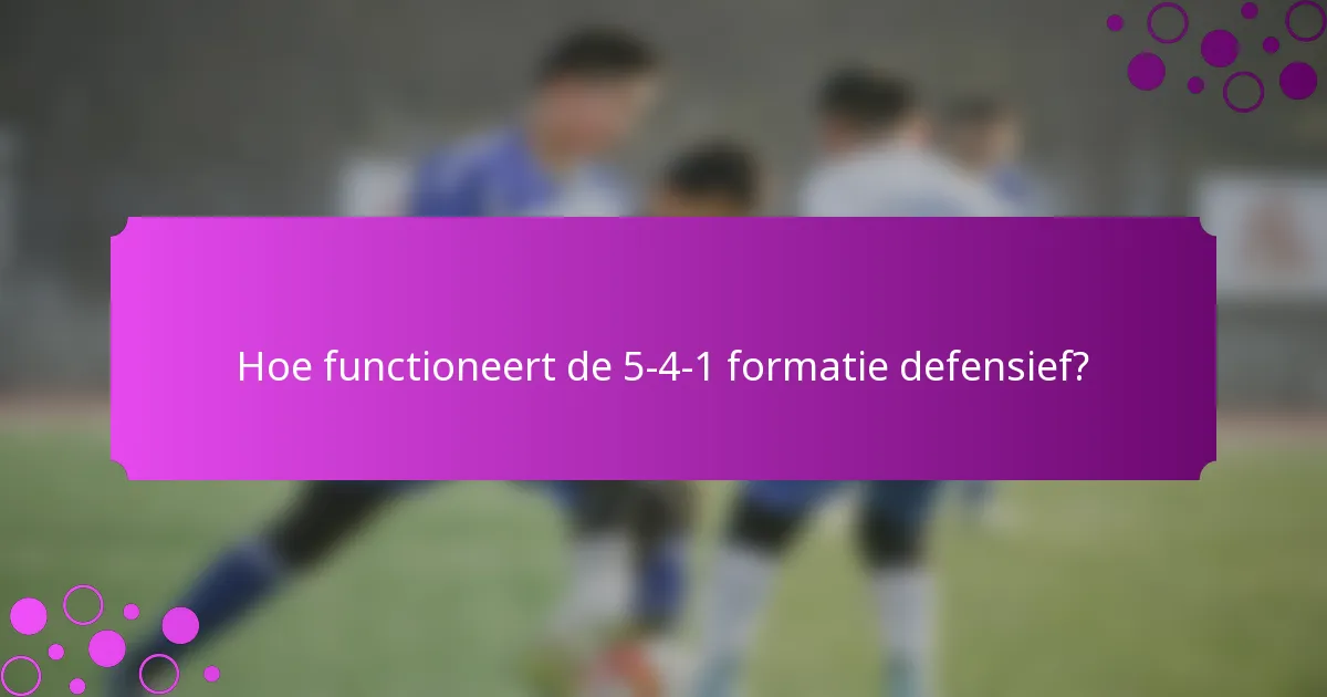 Hoe functioneert de 5-4-1 formatie defensief?