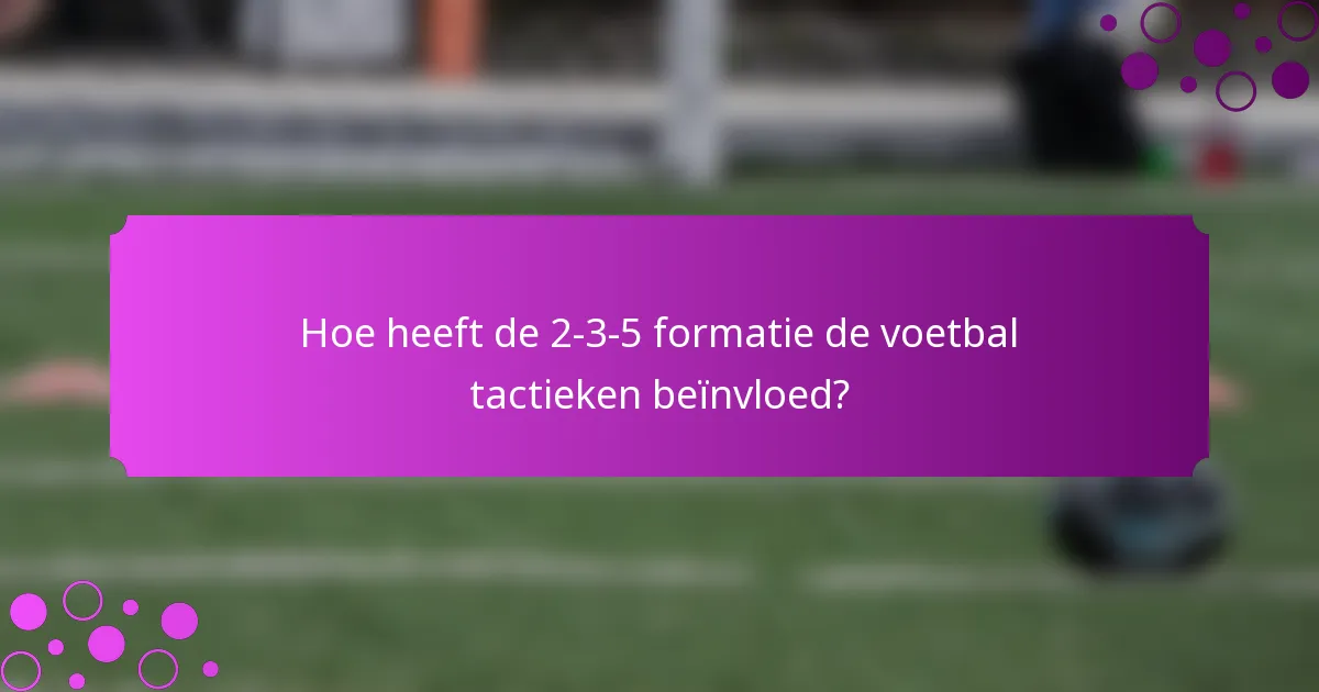 Hoe heeft de 2-3-5 formatie de voetbal tactieken beïnvloed?