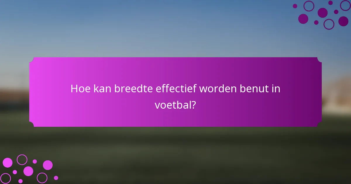 Hoe kan breedte effectief worden benut in voetbal?