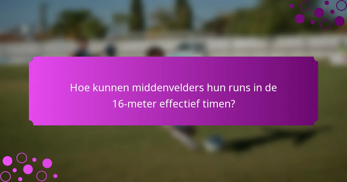 Hoe kunnen middenvelders hun runs in de 16-meter effectief timen?