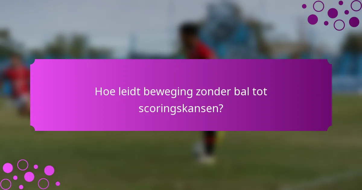 Hoe leidt beweging zonder bal tot scoringskansen?