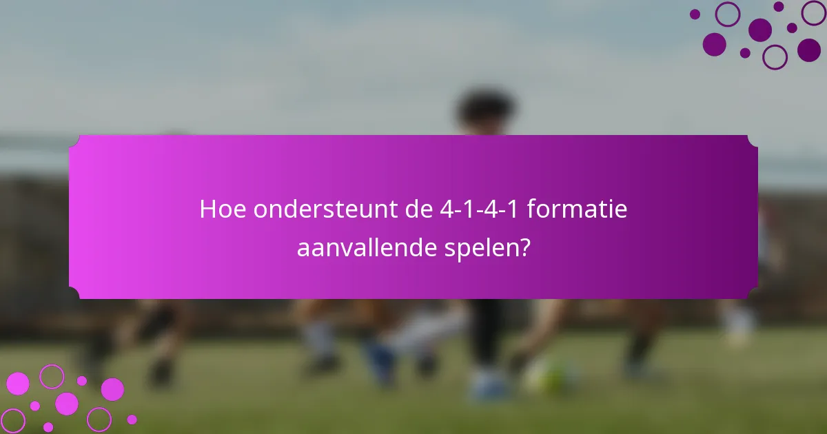 Hoe ondersteunt de 4-1-4-1 formatie aanvallende spelen?