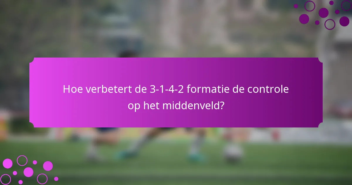 Hoe verbetert de 3-1-4-2 formatie de controle op het middenveld?
