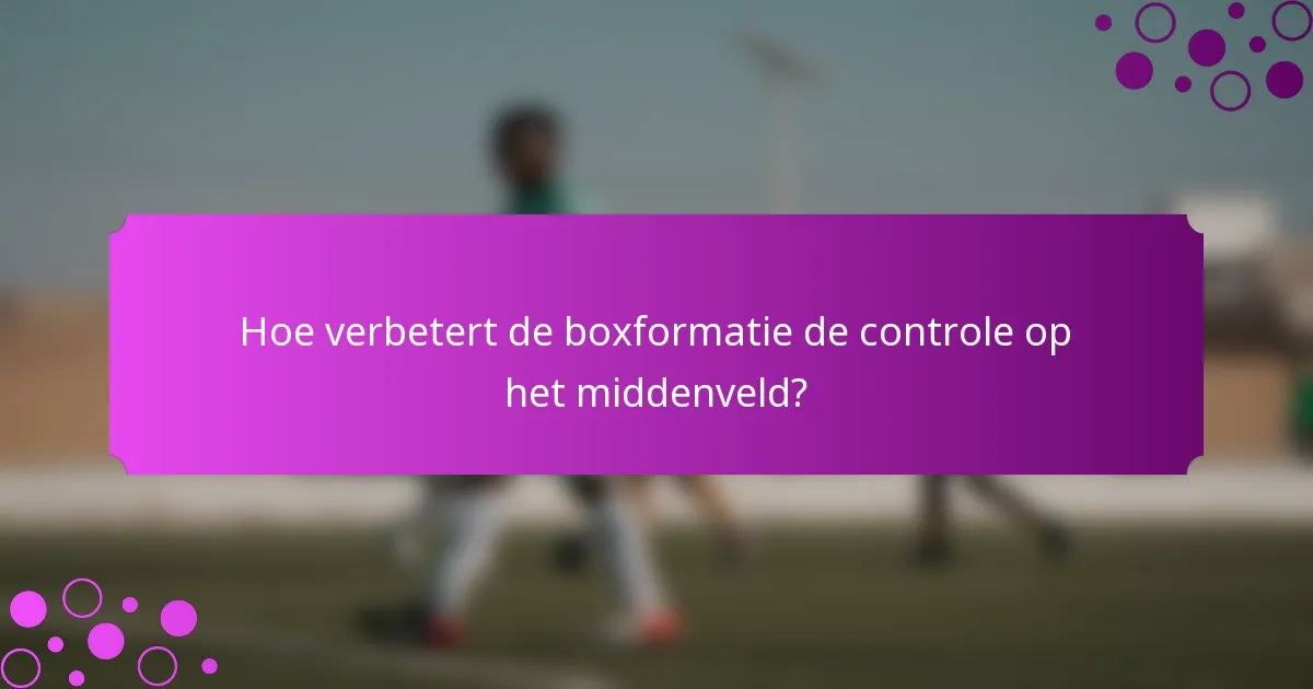 Hoe verbetert de boxformatie de controle op het middenveld?