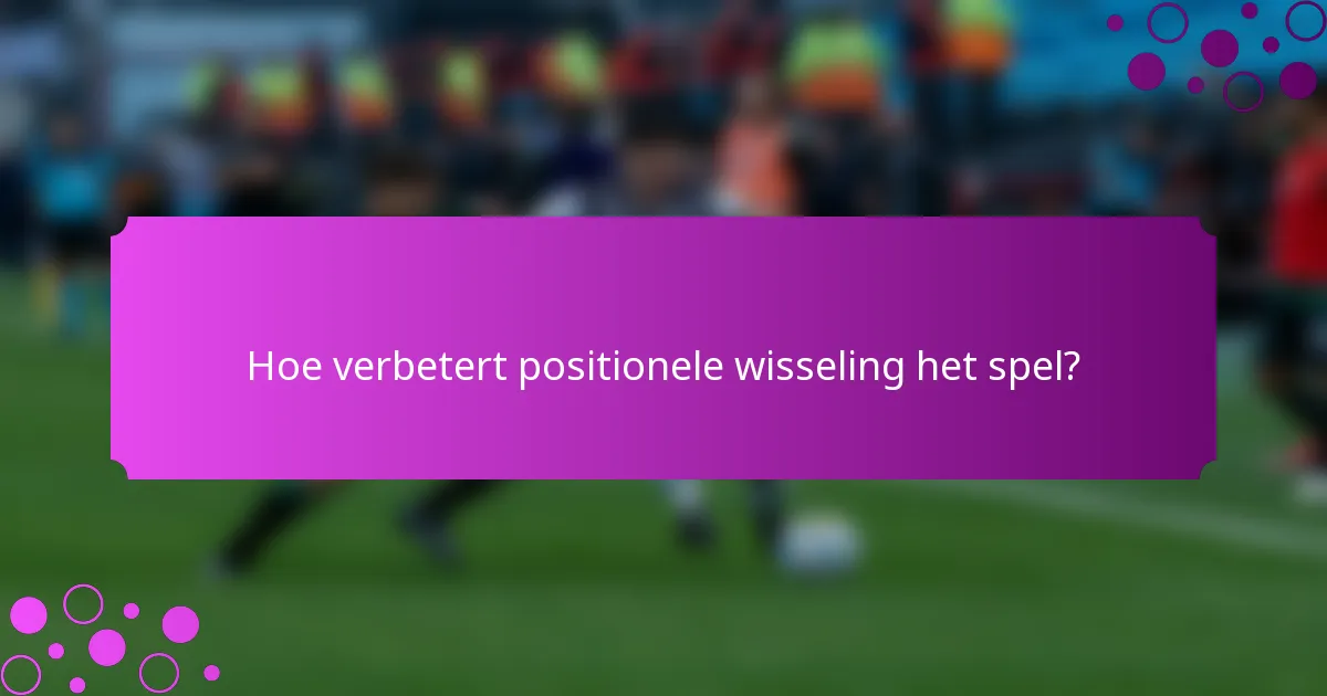 Hoe verbetert positionele wisseling het spel?