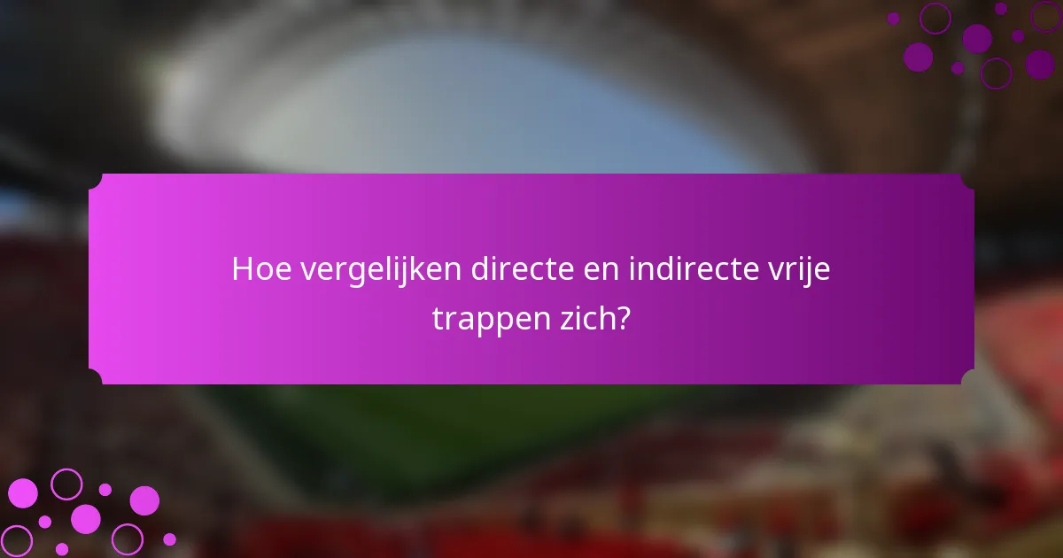 Hoe vergelijken directe en indirecte vrije trappen zich?