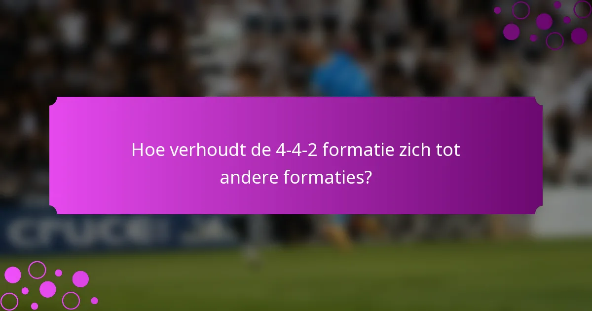 Hoe verhoudt de 4-4-2 formatie zich tot andere formaties?