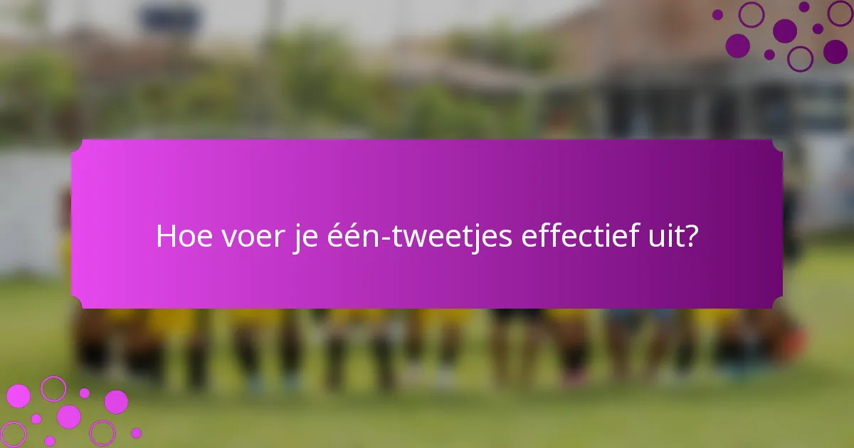 Hoe voer je één-tweetjes effectief uit?