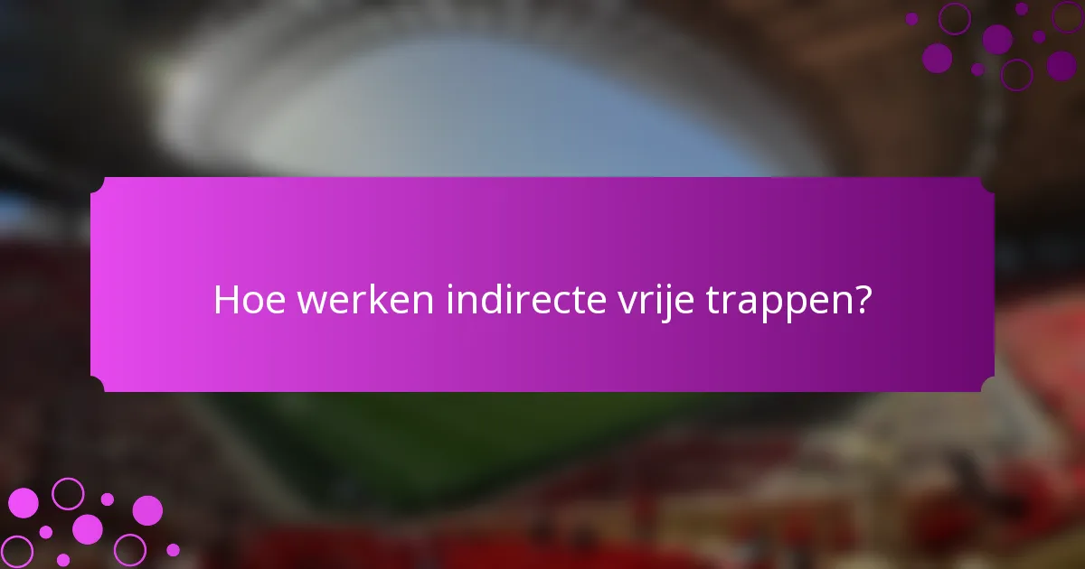 Hoe werken indirecte vrije trappen?