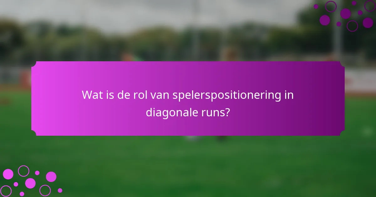 Wat is de rol van spelerspositionering in diagonale runs?
