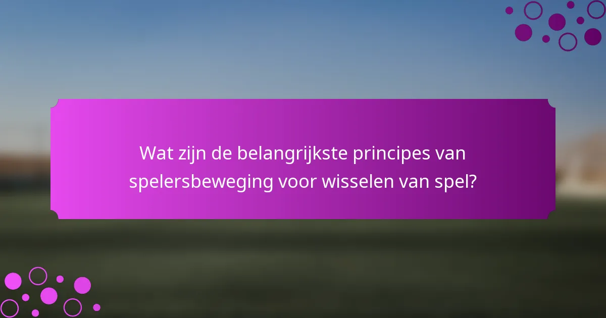 Wat zijn de belangrijkste principes van spelersbeweging voor wisselen van spel?