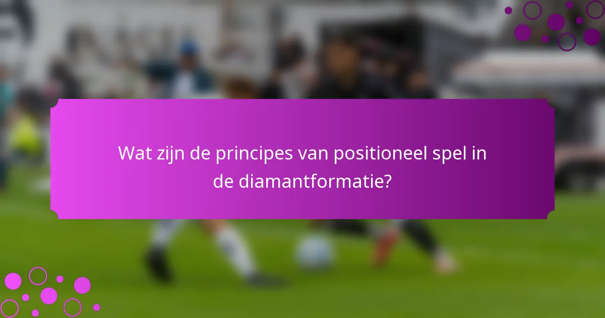 Wat zijn de principes van positioneel spel in de diamantformatie?