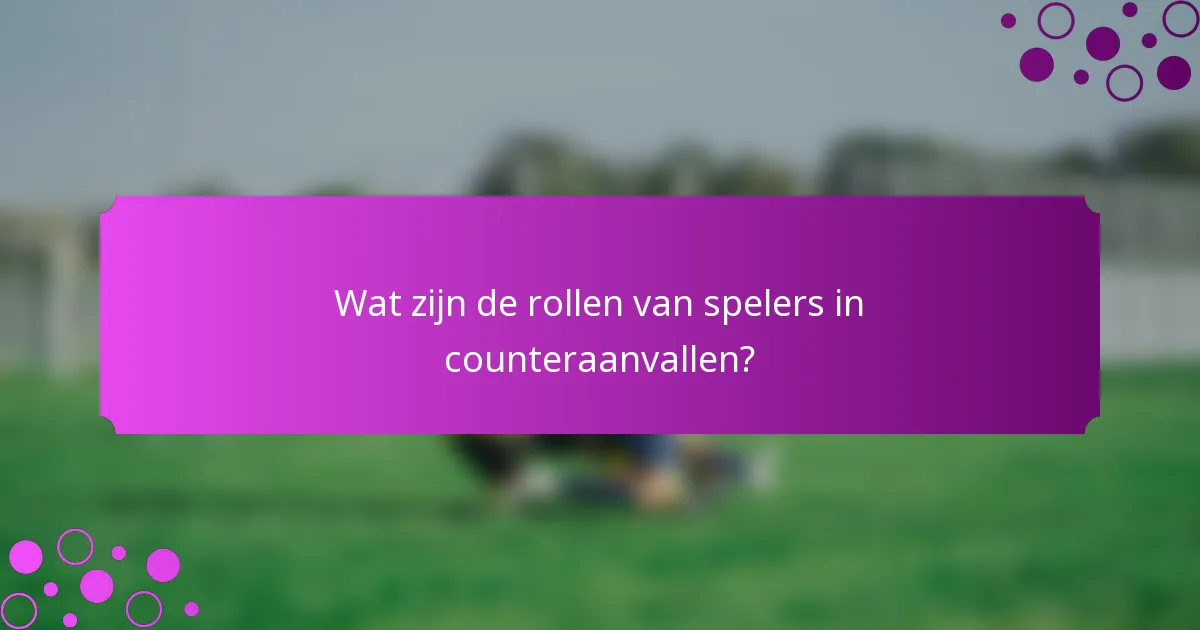 Wat zijn de rollen van spelers in counteraanvallen?