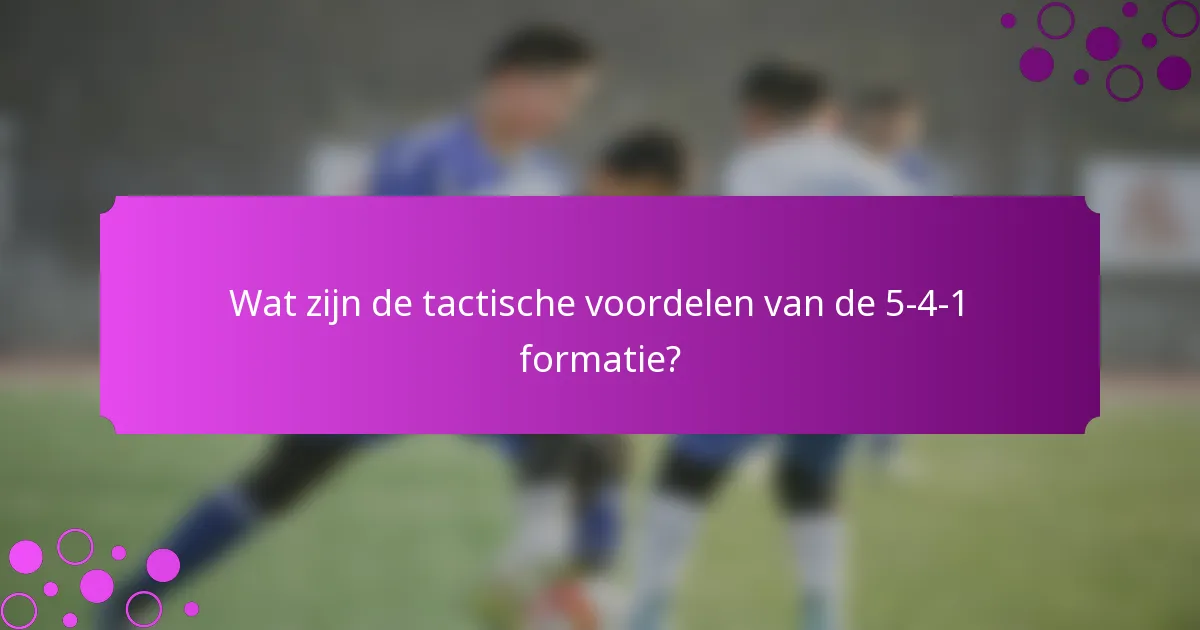 Wat zijn de tactische voordelen van de 5-4-1 formatie?