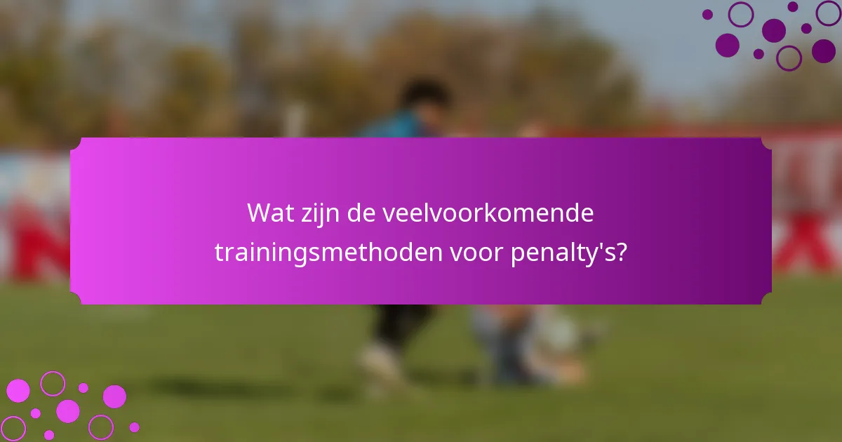 Wat zijn de veelvoorkomende trainingsmethoden voor penalty's?