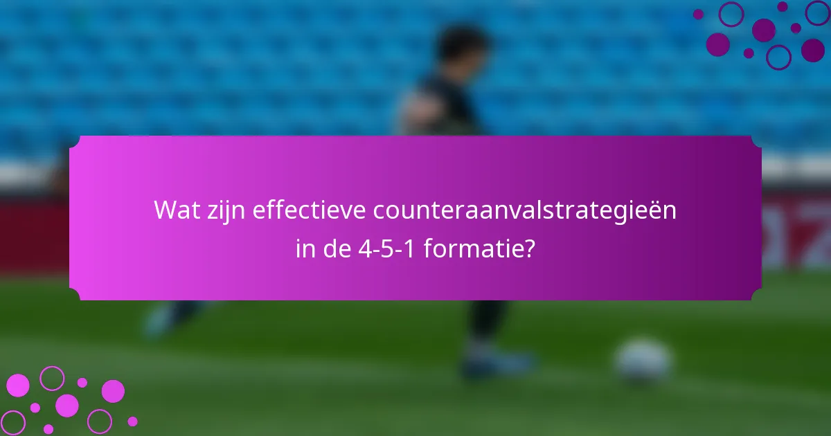 Wat zijn effectieve counteraanvalstrategieën in de 4-5-1 formatie?