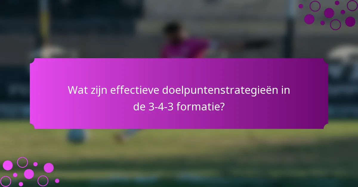 Wat zijn effectieve doelpuntenstrategieën in de 3-4-3 formatie?