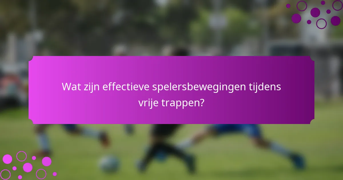 Wat zijn effectieve spelersbewegingen tijdens vrije trappen?