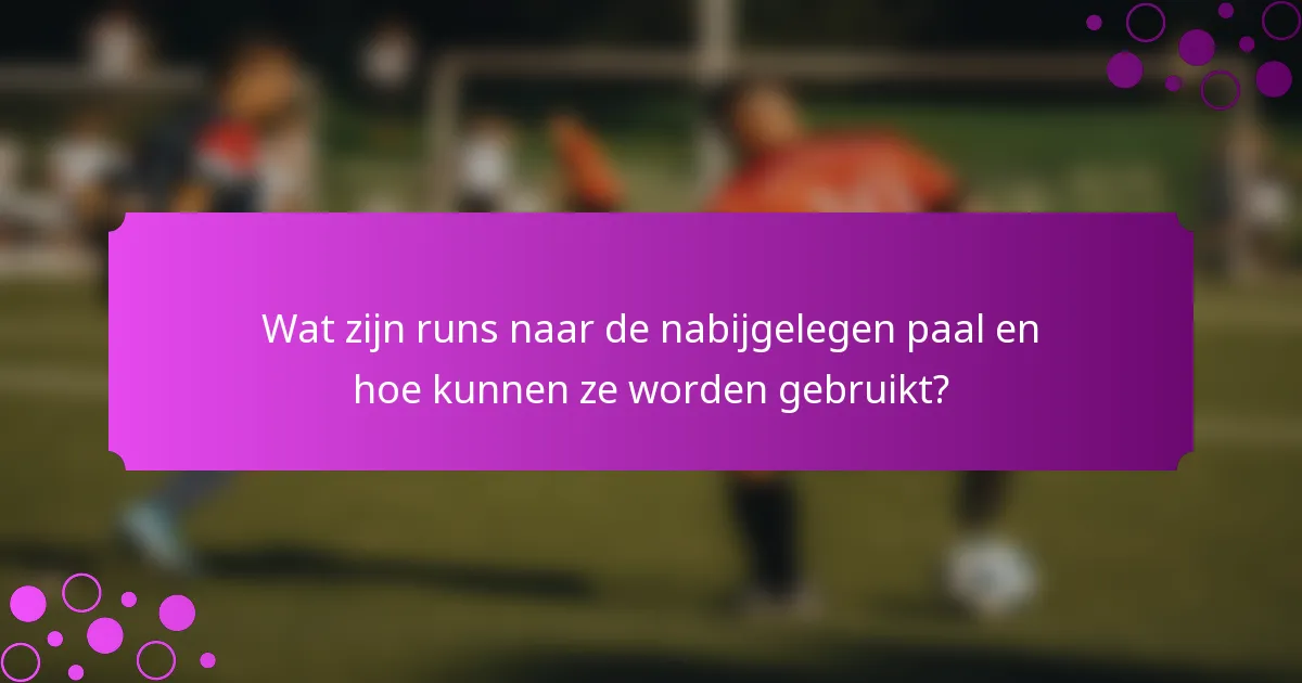 Wat zijn runs naar de nabijgelegen paal en hoe kunnen ze worden gebruikt?