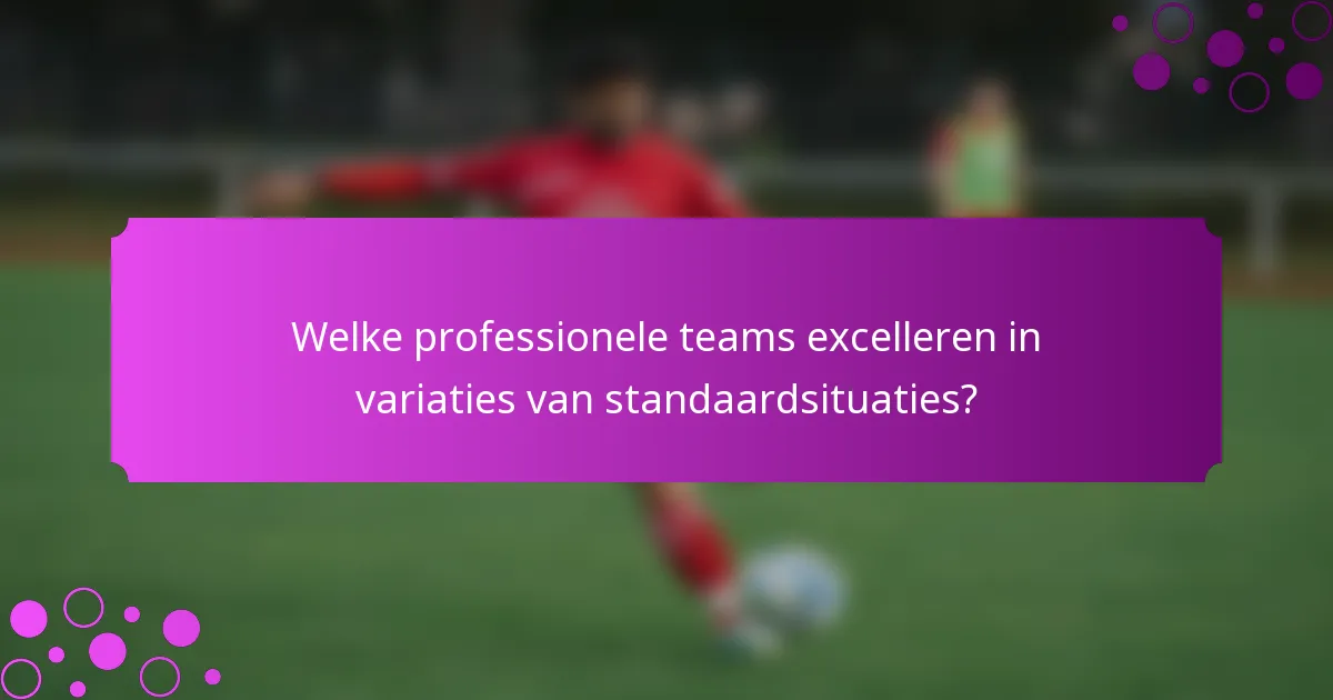 Welke professionele teams excelleren in variaties van standaardsituaties?