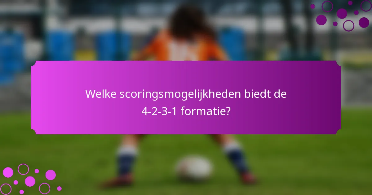 Welke scoringsmogelijkheden biedt de 4-2-3-1 formatie?