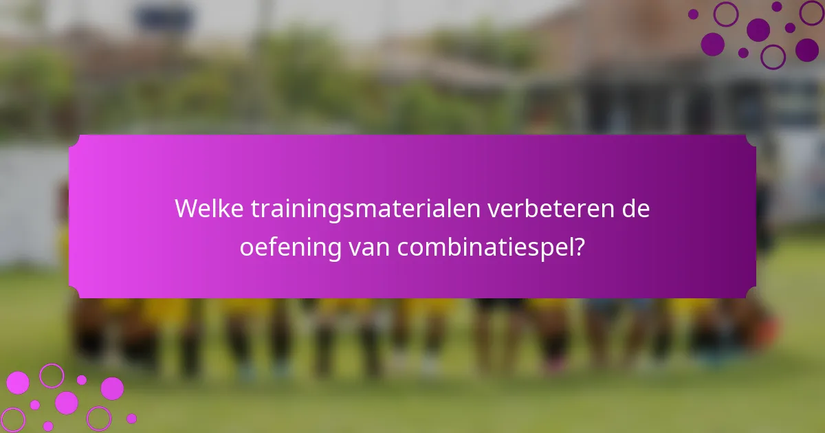 Welke trainingsmaterialen verbeteren de oefening van combinatiespel?